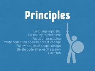 Language agnostic
Do not try to complete
Focus on practicing
Write code than open to accept change
Follow 4 rules of simpl...