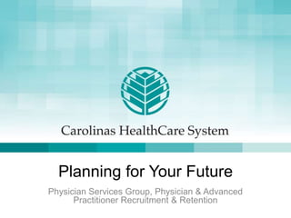 Planning for Your Future
Physician Services Group, Physician & Advanced
Practitioner Recruitment & Retention
 