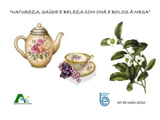 “NATUREZA, SAÚDE E BELEZA COM CHÁ E BOLOS À MESA”
30 de maio 2016
 