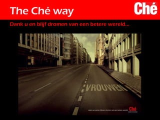The Ché way Dank u en blijf dromen van een betere wereld… 