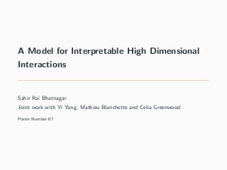 A Model for Interpretable High Dimensional
Interactions
Sahir Rai Bhatnagar
Joint work with Yi Yang, Mathieu Blanchette and Celia Greenwood
Poster Number 67
 