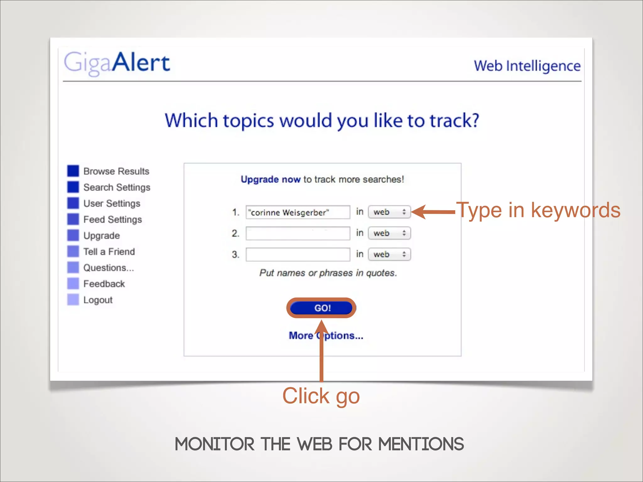 Type in keywords
Click go
Monitor the web for mentions
 