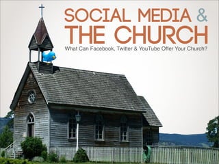 Social Media
The Church
&
What Can Facebook, Twitter & YouTube Offer Your Church?
 