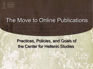 The Move to Online Publications Practices, Policies, and Goals of the Center for Hellenic Studies  