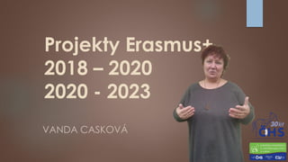 Projekty Erasmus+
2018 – 2020
2020 - 2023
VANDA CASKOVÁ
 