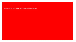 Discussion on GRF outcome indicators
 