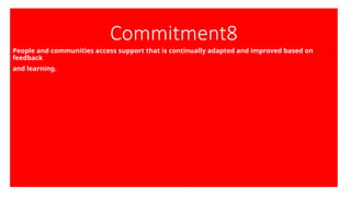 Commitment8
People and communities access support that is continually adapted and improved based on
feedback
and learning.
 