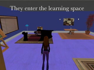 They enter the learning space 