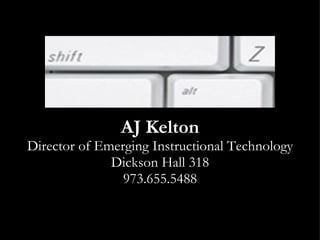 AJ Kelton Director of Emerging Instructional Technology Dickson Hall 318 973.655.5488 