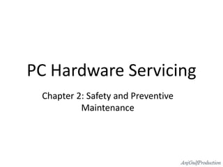 PC Hardware Servicing
Chapter 2: Safety and Preventive
Maintenance
 