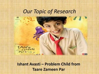 Our Topic of ResearchIshantAvasti – Problem Child from TaareZameen Par
