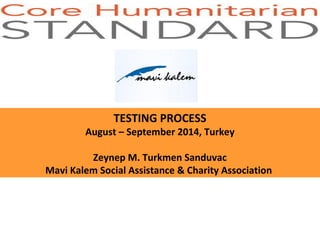 TESTING PROCESS 
August – September 2014, Turkey 
Zeynep M. Turkmen Sanduvac 
Mavi Kalem Social Assistance & Charity Association 
 