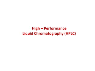High – Performance
Liquid Chromatography (HPLC)
 