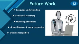 Click to edit Master title style
14
➤ Language understanding
➤ Contextual reasoning
➤ Multi-lingual support
➤ Create Diagram & Image processing
➤ Emotion recognition
12
 