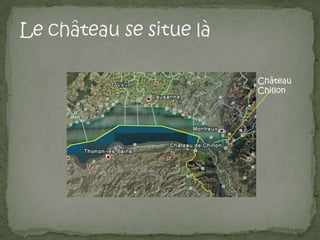 Le château se situe làChâteau Chillon