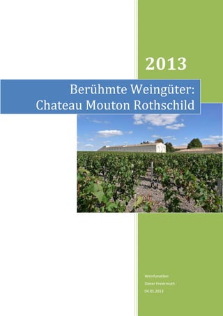 2013
     Berühmte Weingüter:
Chateau Mouton Rothschild




                 Weinfunatiker
                 Dieter Freiermuth
                 04.01.2013
 