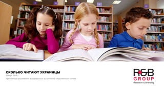 СКОЛЬКО ЧИТАЮТ УКРАИНЦЫ
Ноябрь 2019 г.
Презентация результатов всеукраинского исследования общественного мнения
 