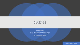 CLASS-12
PANORAMA
CH-2 THE PORTRAIT OF A LADY
By Khushwant Singh
-SUKHWANT KAUR
 