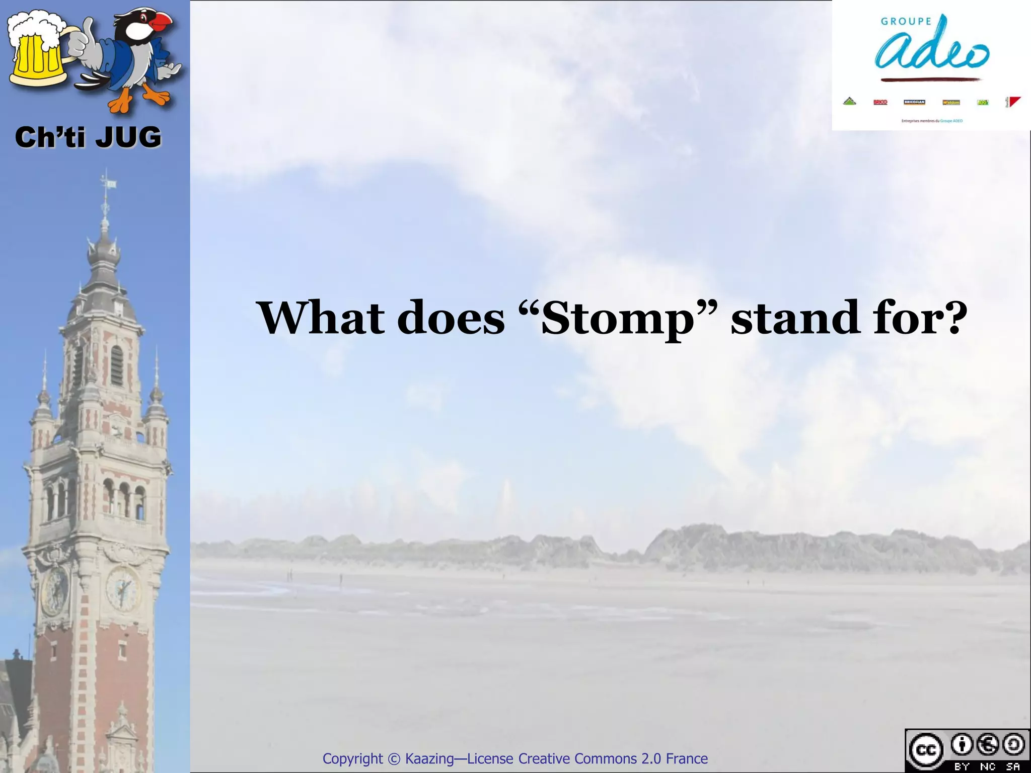 Ch’ti JUG




            What does “Stomp” stand for?




              Copyright © Kaazing—License Creative Commons 2.0 France
 