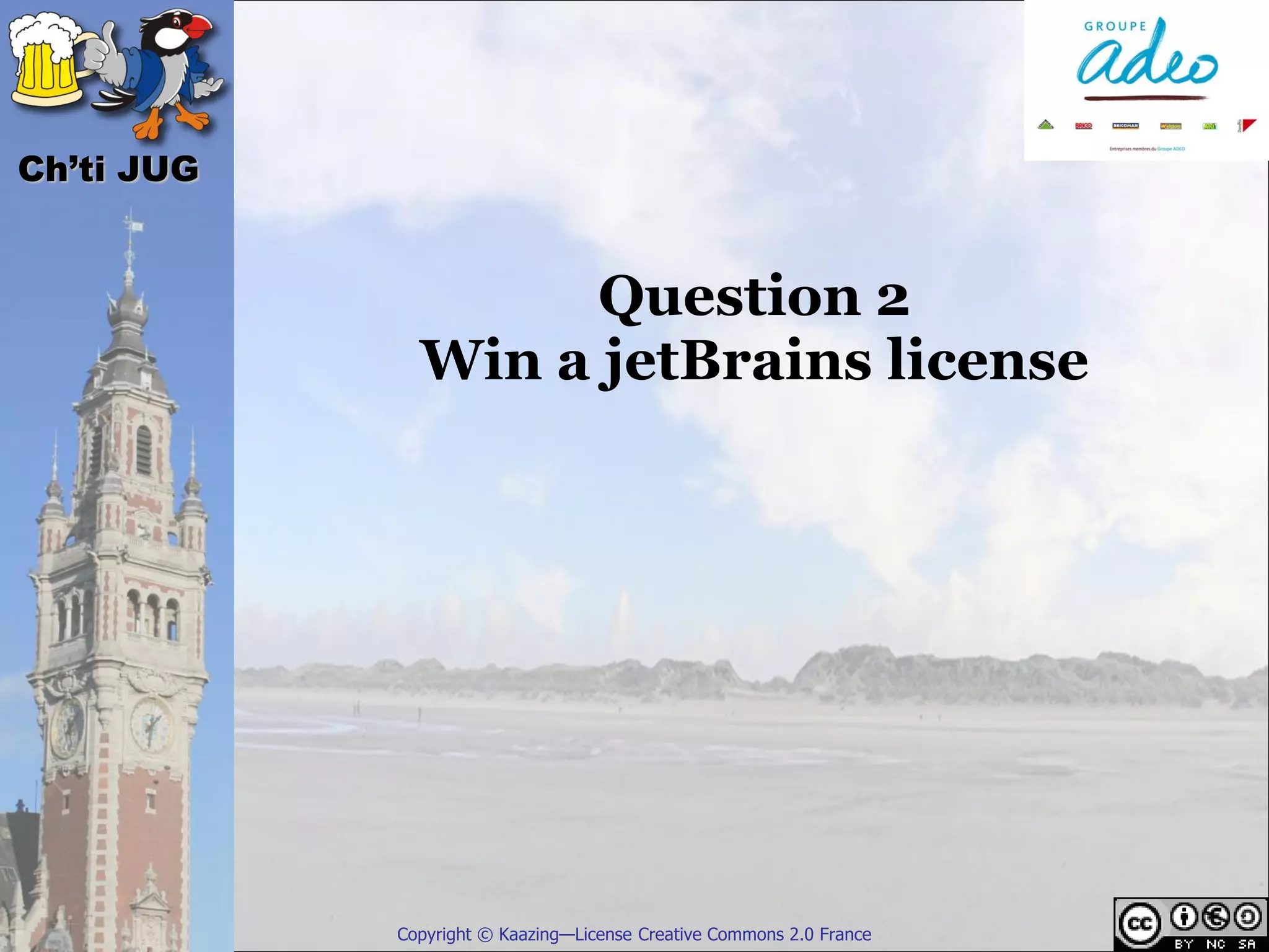 Ch’ti JUG


                    Question 2
              Win a jetBrains license




            Copyright © Kaazing—License Creative Commons 2.0 France
 