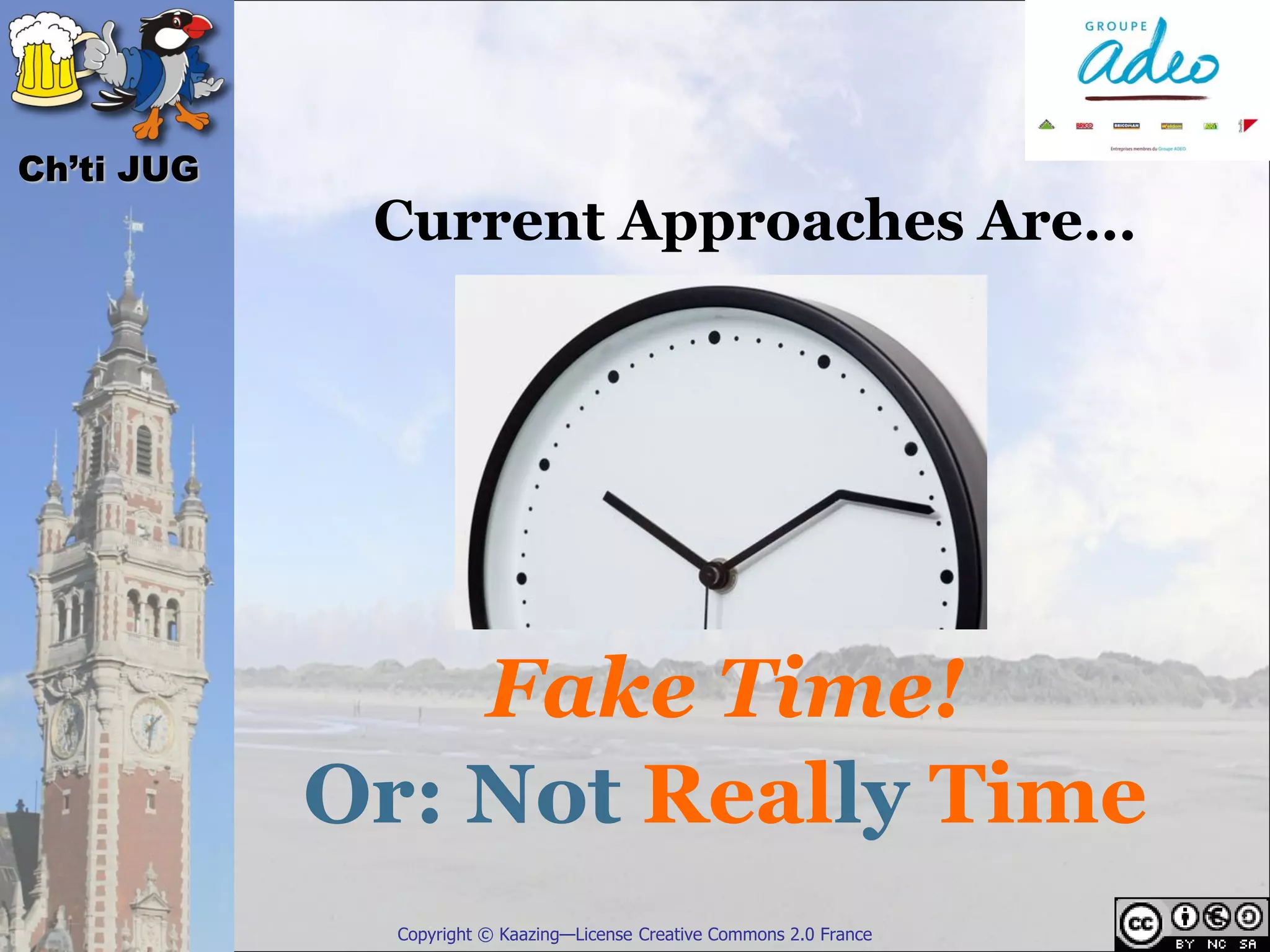 Ch’ti JUG
             Current Approaches Are…




                Fake Time!
            Or: Not Really Time
              Copyright © Kaazing—License Creative Commons 2.0 France
 
