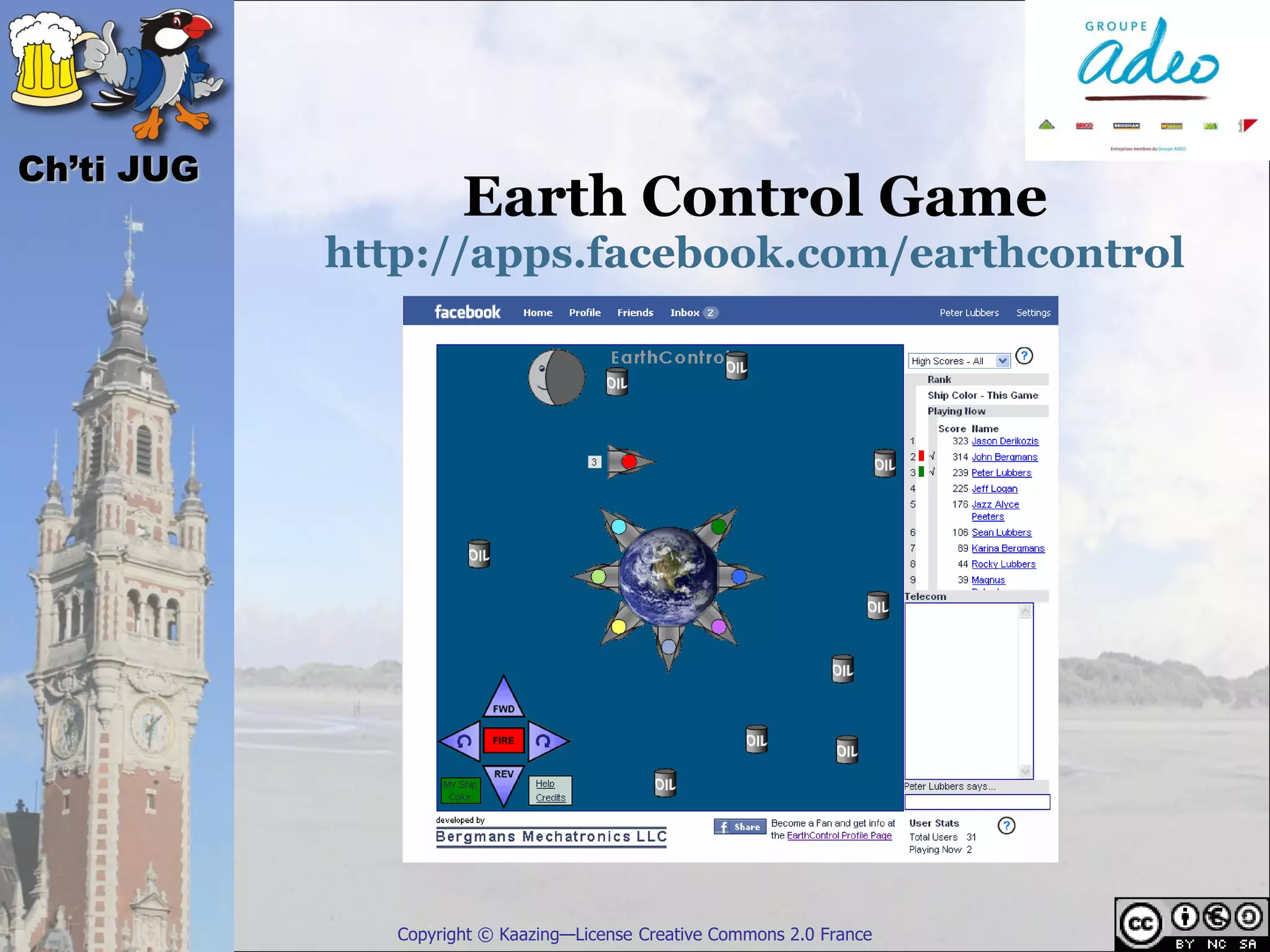 Ch’ti JUG
                      Earth Control Game
            http://apps.facebook.com/earthcontrol




               Copyright © Kaazing—License Creative Commons 2.0 France
 