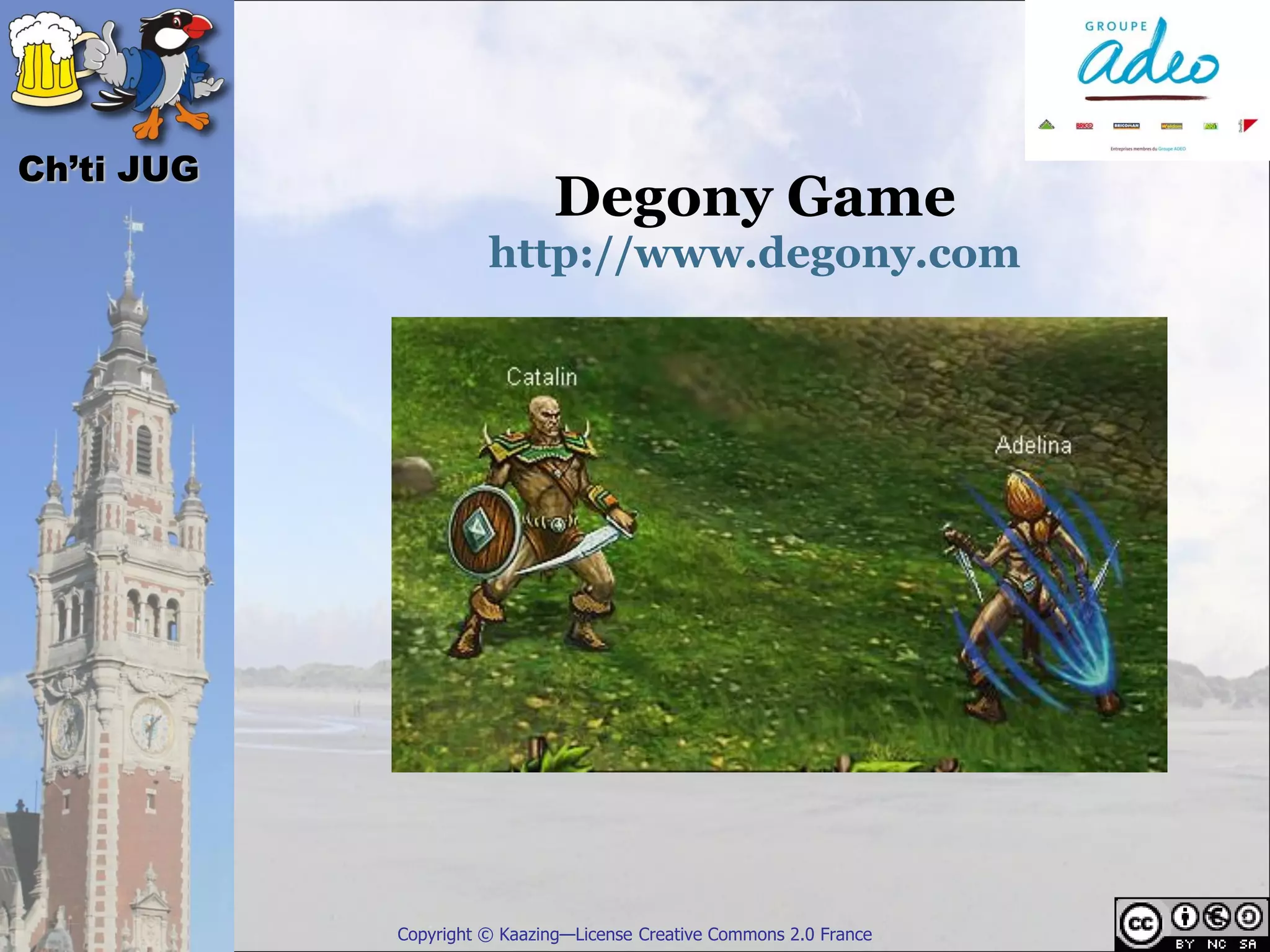 Ch’ti JUG
                              Degony Game
                      http://www.degony.com




            Copyright © Kaazing—License Creative Commons 2.0 France
 