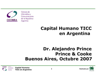 Buenos Aires,  Octubre  2007 Capital Humano  TICC  en Argentina  Dr. Alejandro Prince Prince & Cooke 