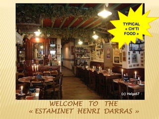 WELCOME TO THE
« ESTAMINET HENRI DARRAS »
TYPICAL
« CH’TI
FOOD »
 