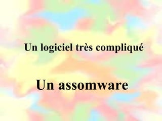 Un logiciel très compliqué


  Un assomware
 