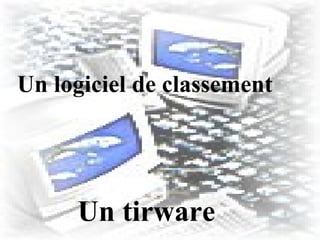 Un logiciel de classement




     Un tirware
 