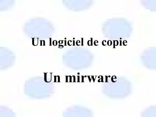 Un logiciel de copie


  Un mirware
 