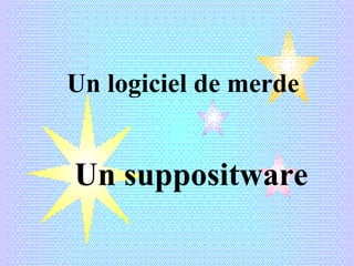 Un logiciel de merde


Un suppositware
 