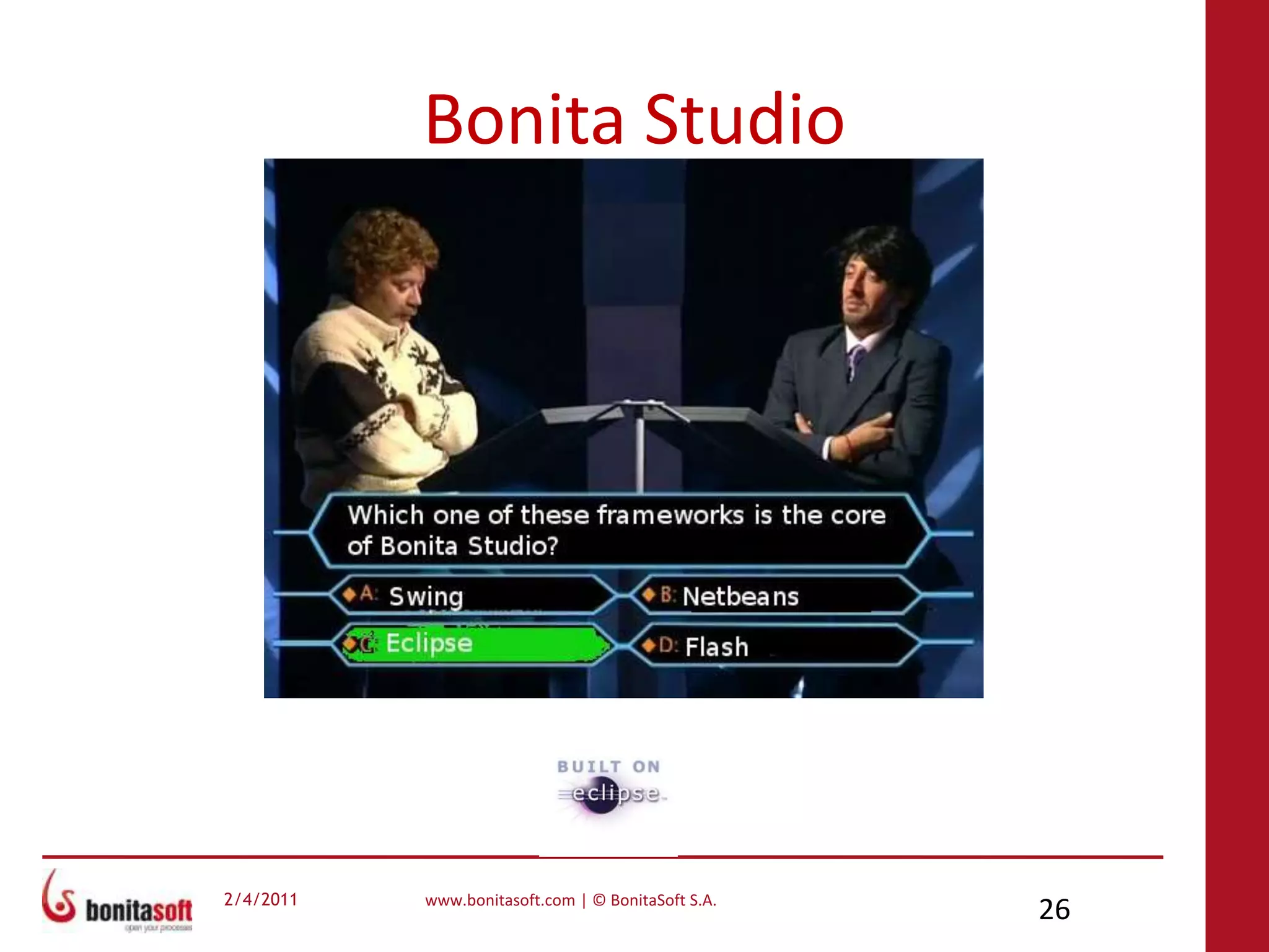 Bonita StudioThe studio is an Eclipse RCP application. It contains the core of Eclipse, some other Eclipse projects, and a lot of Bonita specific plugins.It relies on Bonita engine for export.Imports process in BAR(Bonita archive), BPMN 2, XPDL 1 and jBPM 3Exports process in BAR and BMPN 2