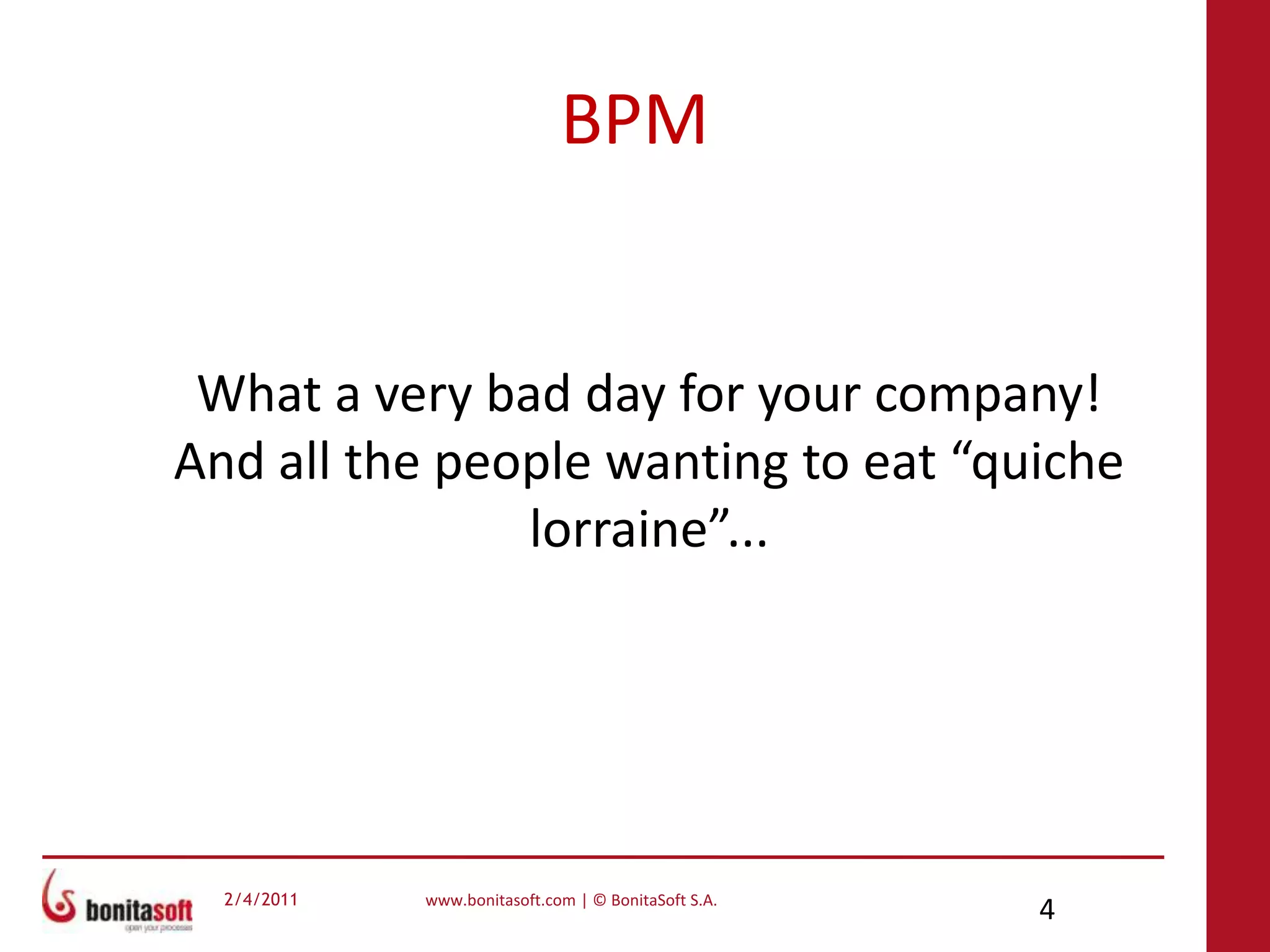 BPMWhat a very bad day for your company!And all the people wanting to eat “quiche lorraine”...
