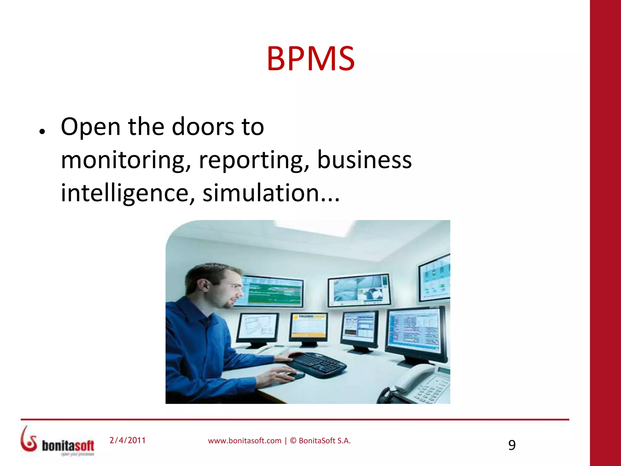 BPMSOpen the doors to monitoring, reporting, business intelligence, simulation...