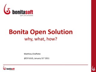Bonita Open Solutionwhy, what, how? Matthieu Chaffotte @Ch'tiJUG, January 31st 2011 