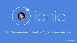 Le développement mobile hybride sort du bois
@loicknuchel
 