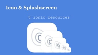 Icon & Splashscreen
$ ionic resources
 