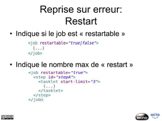 Reprise sur erreur:
               Restart
• Indique si le job est « restartable »



• Indique le nombre max de « restart »
 