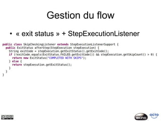 Gestion du flow
• « exit status » + StepExecutionListener
 