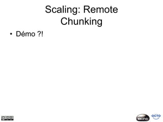 Scaling: Remote
               Chunking
• Démo ?!
 