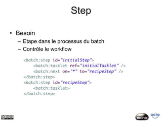 Step

• Besoin
  – Etape dans le processus du batch
  – Contrôle le workflow
 