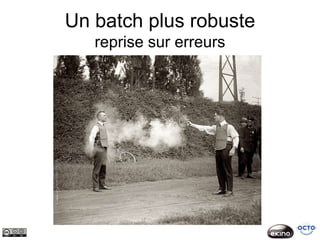 Un batch plus robuste
   reprise sur erreurs
 