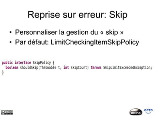 Reprise sur erreur: Skip
• Personnaliser la gestion du « skip »
• Par défaut: LimitCheckingItemSkipPolicy
 