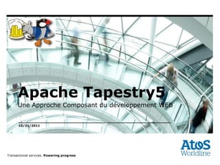 Apache Tapestry5
       Une Approche Composant du développement WEB


       10/21/2011




      | 10/21/2011 |
Transactional services. Powering progress
All Regions | All Sectors | All Divisions | All Departments
 