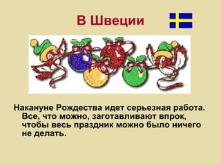 В Швеции Накануне Рождества идет серьезная работа. Все, что можно, заготавливают впрок, чтобы весь праздник можно было ничего не делать.     