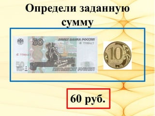 Определи заданную
сумму
60 руб.
 