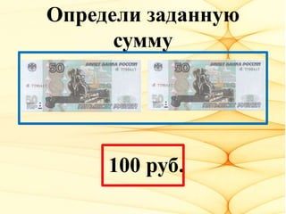 Определи заданную
сумму
100 руб.
 