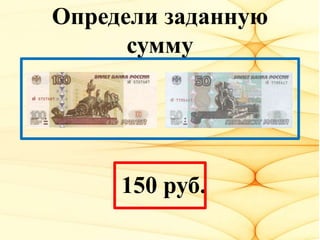 Определи заданную
сумму
150 руб.
 